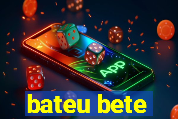 bateu bete